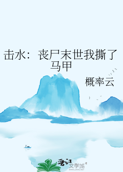 击水：丧尸末世我撕了马甲